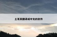 土耳其翻译成中文的软件