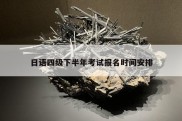 日语四级下半年考试报名时间安排