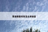 蒙语我喜欢你怎么读语音