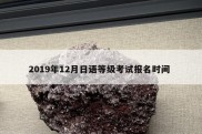 2019年12月日语等级考试报名时间 