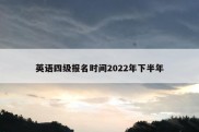 英语四级报名时间2022年下半年