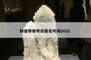 韩语等级考试报名时间2021 