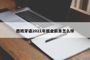 西班牙语2021年就业前景怎么样