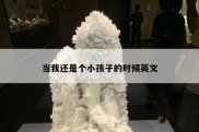 当我还是个小孩子的时候英文