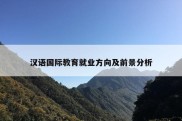 汉语国际教育就业方向及前景分析