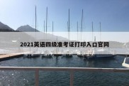 2021英语四级准考证打印入口官网