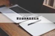 蒙古语说再见怎么说