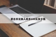 蒙古币兑换人民币100元多少钱